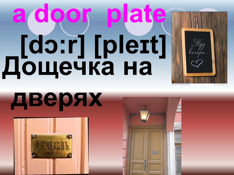 a door  plate  [dɔ:r] [pleɪt] Дощечка на дверях